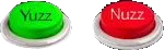 two buttons. the left button is green and says 'yuzz.' the right button is red and says 'nuzz.'